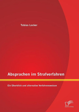 Absprachen im Strafverfahren: Ein Überblick und alternative Verfahrensweisen