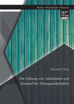 Die Haftung von Aufsichtsrat und Vorstand bei Aktiengesellschaften Die Haftung von Aufsichtsrat und Vorstand bei Aktiengesellschaften