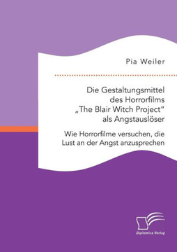 Die Gestaltungsmittel des Horrorfilms ""The Blair Witch Project als Angstauslöser: Wie Horrorfilme versuchen, die Lust an der Angst anzusprechen