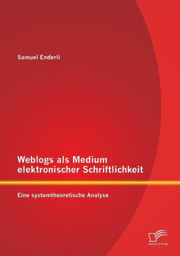 Weblogs als Medium elektronischer Schriftlichkeit: Eine systemtheoretische Analyse Weblogs als Medium elektronischer Schriftlichkeit: Eine systemtheoretische Analyse