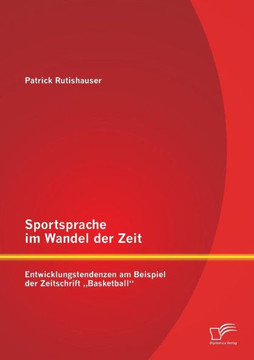 Sportsprache im Wandel der Zeit: Entwicklungstendenzen am Beispiel der Zeitschrift ""Basketball