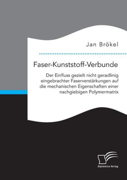 Faser-Kunststoff-Verbunde: Der Einfluss gezielt nicht geradlinig eingebrachter Faserverstärkungen auf die mechanischen Eigenschaften einer nachgi