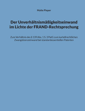 Der Unverhältnismäßigkeitseinwand im Lichte der FRAND-Rechtsprechung: Zum Verhältnis des § 139 Abs. 1 S. 3 PatG zum kartellrechtlichen Zwangslizenzein
