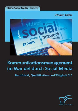 Kommunikationsmanagement im Wandel durch Social Media: Berufsbild, Qualifikation und Tätigkeit 2.0