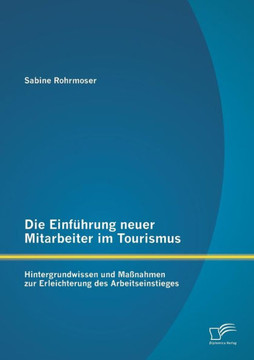 Die Einführung neuer Mitarbeiter im Tourismus. Hintergrundwissen und Maßnahmen zur Erleichterung des Arbeitseinstieges