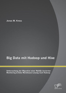 Big Data mit Hadoop und Hive: Untersuchung der Migration einer MySQL-basierten Monitoring & Data Warehouse Lösung nach Hadoop
