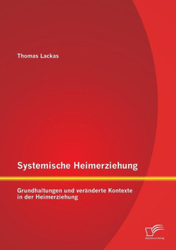 Systemische Heimerziehung: Grundhaltungen und veränderte Kontexte in der Heimerziehung