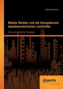 Mobile Medien und die Kompetenzen oberösterreichischer Lehrkräfte: Eine empirische Analyse