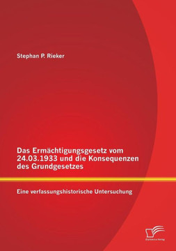 Das Ermächtigungsgesetz vom 24.03.1933 und die Konsequenzen des Grundgesetzes: Eine verfassungshistorische Untersuchung