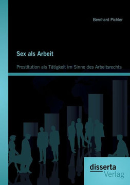 Sex als Arbeit: Prostitution als Tätigkeit im Sinne des Arbeitsrechts Sex als Arbeit: Prostitution als Tätigkeit im Sinne des Arbeitsrechts