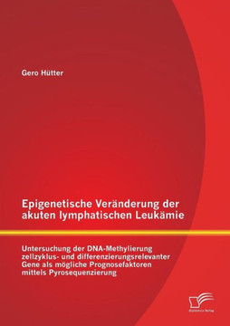 Epigenetische Veränderung der akuten lymphatischen Leukämie: Untersuchung der DNA-Methylierung zellzyklus- und differenzierungsrelevanter Gene als mög