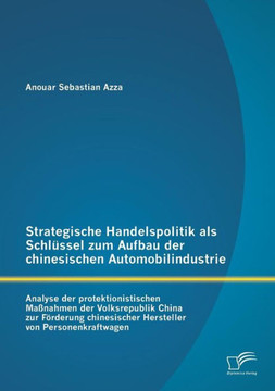 Strategische Handelspolitik als Schlüssel zum Aufbau der chinesischen Automobilindustrie: Analyse der protektionistischen Maßnahmen der Volksrepublik