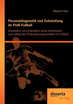Personaldiagnostik und Entwicklung im Profi-Fußball: Konzeption und Evaluation eines Instruments zum taktischen Entscheidungsverhalten im Fußball