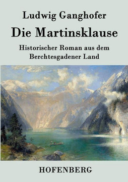 Die Martinsklause: Ein Roman aus dem Berchtesgadener Land des 12. Jahrhunderts Die Martinsklause: Ein Roman aus dem Berchtesgadener Land des 12. Jahrhunderts