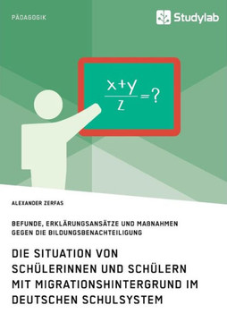 Die Situation von Schülerinnen und Schülern mit Migrationshintergrund im deutschen Schulsystem: Befunde, Erklärungsansätze und Maßnahmen gegen die Bil