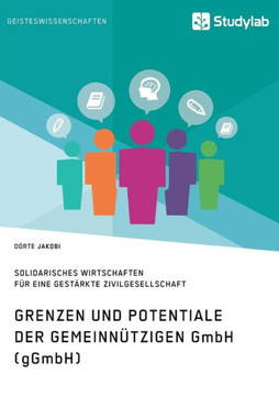 Grenzen und Potenziale der gemeinnützigen GmbH (gGmbH): Gemeinwohlorientiertes und solidarisches Wirtschaften für eine gestärkte Zivilgesellschaft