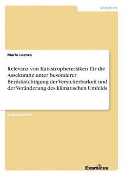 Relevanz von Katastrophenrisiken für die Assekuranz unter besonderer Berücksichtigung der Versicherbarkeit und der Veränderung des klimatischen Umfeld