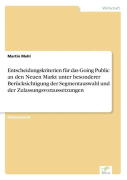 Entscheidungskriterien für das Going Public an den Neuen Markt unter besonderer Berücksichtigung der Segmentauswahl und der Zulassungsvoraussetzungen