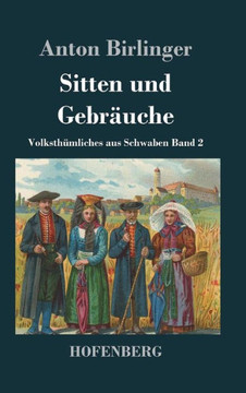 Sitten und Gebräuche: Volksthümliches aus Schwaben Band 2