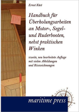 Handbuch Fur Berholungsarbeiten an Motor-, Segel- Und Ruderbooten, Nebst Praktischen Winken
