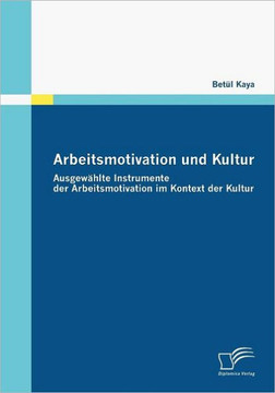 Arbeitsmotivation und Kultur: Ausgewählte Instrumente der Arbeitsmotivation im Kontext der Kultur