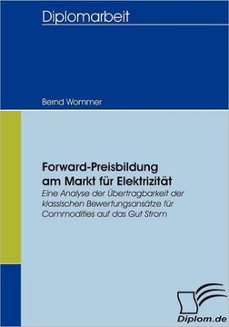 Forward-Preisbildung am Markt für Elektrizität: Eine Analyse der Übertragbarkeit der klassischen Bewertungsansätze für Commodities auf das Gut Strom