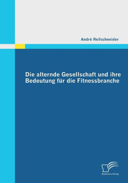 Die alternde Gesellschaft und ihre Bedeutung für die Fitnessbranche Die alternde Gesellschaft und ihre Bedeutung für die Fitnessbranche