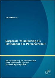 Corporate Volunteering als Instrument der Personalarbeit: Nutzenermittlung am Praxisbeispiel eines etablierten Corporate Volunteering-Programms