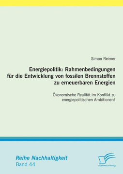 Energiepolitik: Rahmenbedingungen für die Entwicklung von fossilen Brennstoffen zu erneuerbaren Energien: Ökonomische Realität im Konf