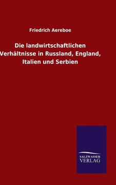 Die landwirtschaftlichen Verhältnisse in Russland, England, Italien und Serbien Die landwirtschaftlichen Verhältnisse in Russland, England, Italien und Serbien