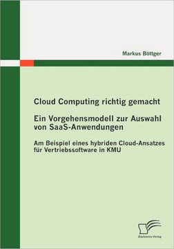 Cloud Computing richtig gemacht: Ein Vorgehensmodell zur Auswahl von SaaS-Anwendungen: Am Beispiel eines hybriden Cloud-Ansatzes für Vertriebssoftware