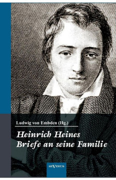 Heinrich Heine: Briefe an seine Familie: Herausgegeben von seinem Neffen. Mit 122 Familienbriefen des Dichters von den Universitätsjah