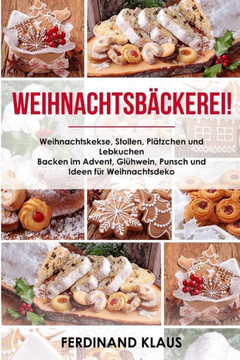 Weihnachtsbäckerei Weihnachtskekse, Stollen, Plätzchen Und Lebkuchen Backen Im Advent, Glühwein, Punsch Und Ideen Für Weihnachtsdeko