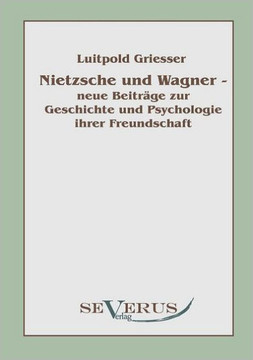 Nietzsche und Wagner - neue Beiträge zur Geschichte und Psychologie ihrer Freundschaft