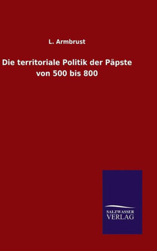 Die territoriale Politik der Päpste von 500 bis 800
