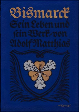 Bismarck - Sein Leben und sein Werk: Nachdruck der Originalausgabe von 1915