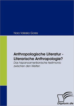 Anthropologische Literatur - Literarische Anthropologie?: Das hispanoamerikanische testimonio zwischen den Welten