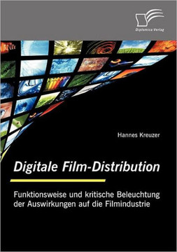 Digitale Film-Distribution: Funktionsweise und kritische Beleuchtung der Auswirkungen auf die Filmindustrie