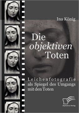 Die 'objektiven' Toten: Leichenfotografie als Spiegel des Umgangs mit den Toten