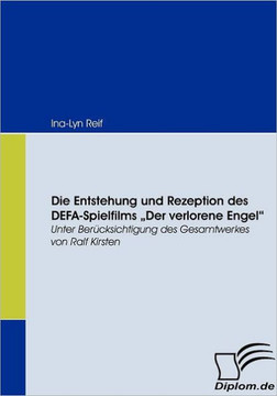 Die Entstehung und Rezeption des DEFA-Spielfilms Der Verlorene Engel: Unter Berücksichtigung des Gesamtwerkes von Ralf Kirsten