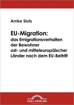 EU-Migration: das Emigrationsverhalten der Bewohner ost- und mitteleuropäischer Länder nach dem EU-Beitritt