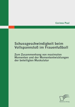 Schussgeschwindigkeit beim Vollspannstoß im Frauenfußball: Zum Zusammenhang von maximalen Momenten und der Momententwicklungen der beteiligten Muskula