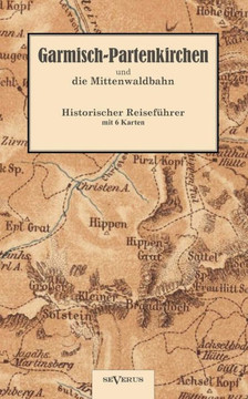Garmisch-Partenkirchen und die Mittenwaldbahn mit Anhang: Wintersport: Historischer Reiseführer von 1925