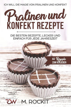 Pralinen Und Konfekt Rezepte. Ich Will - Die Magie Von Pralinen Und Konfekt : 66 Rezepte Zum Verlieben