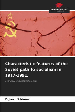 Characteristic features of the Soviet path to socialism in 1917-1991.