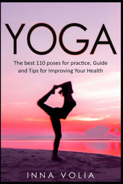 Yoga : The Best 110 Poses For Practice, Guide And Tips For Improving Your Health