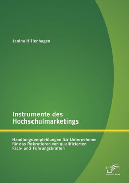 Instrumente des Hochschulmarketings: Handlungsempfehlungen für Unternehmen für das Rekrutieren von qualifizierten Fach- und Führungskräften