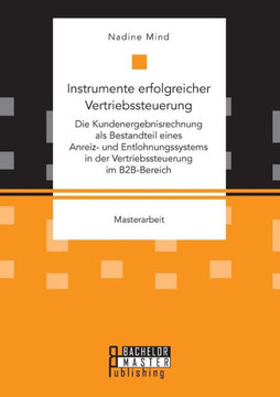 Instrumente erfolgreicher Vertriebssteuerung: Die Kundenergebnisrechnung als Bestandteil eines Anreiz- und Entlohnungssystems in der Vertriebssteuerun