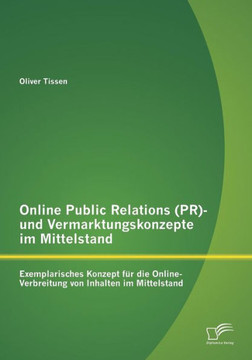 Online Public Relations (PR)- und Vermarktungskonzepte im Mittelstand: Exemplarisches Konzept für die Online-Verbreitung von Inhalten im Mittelstand