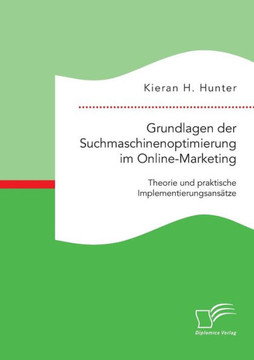 Grundlagen der Suchmaschinenoptimierung im Online-Marketing: Theorie und praktische Implementierungsansätze